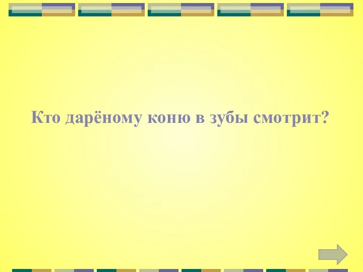 Кто дарёному коню в зубы смотрит?