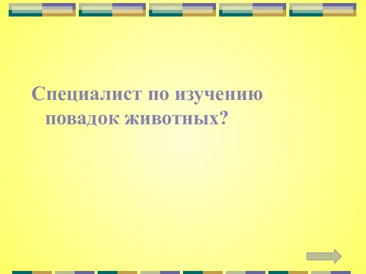 Специалист по изучению повадок животных?