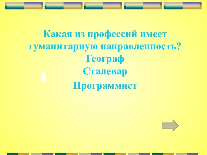 Какая из профессий имеет гуманитарную направленность? Географ Сталевар Программист