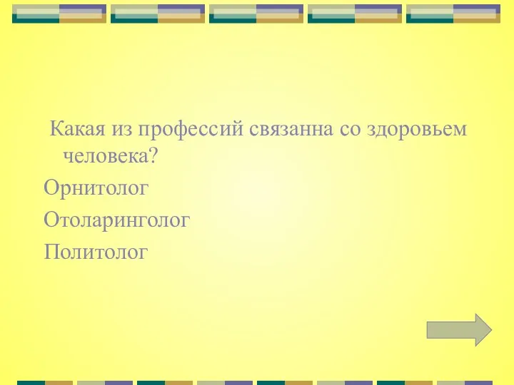 Какая из профессий связанна со здоровьем человека? Орнитолог Отоларинголог Политолог