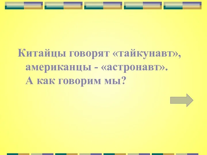 Китайцы говорят «тайкунавт», американцы - «астронавт». А как говорим мы?