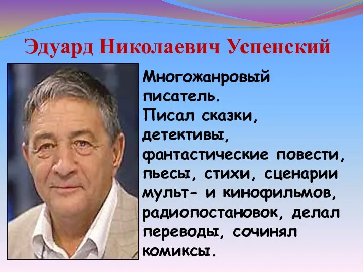 Эдуард Николаевич Успенский Многожанровый писатель. Писал сказки, детективы, фантастические повести,