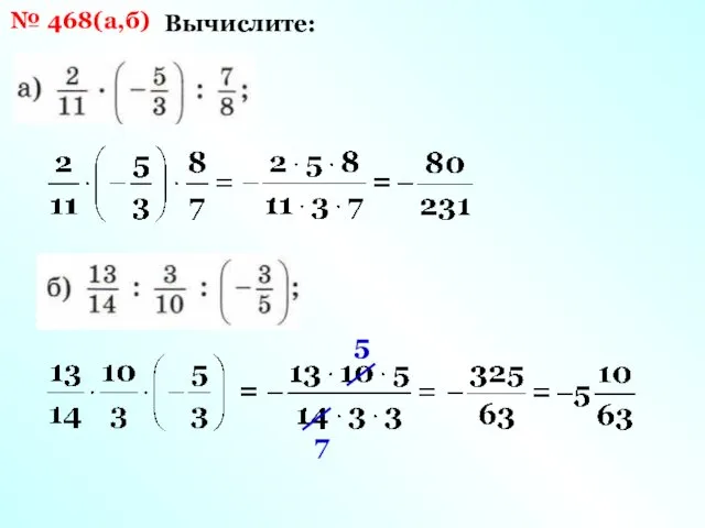 № 468(а,б) Вычислите: 5 7