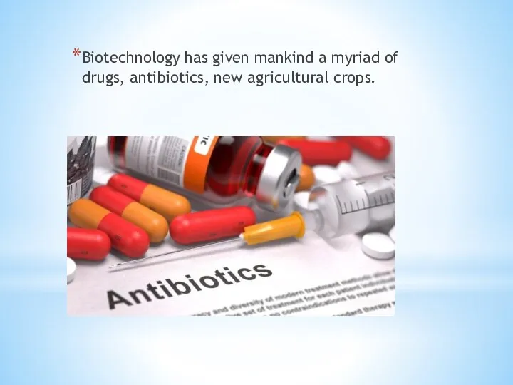 Biotechnology has given mankind a myriad of drugs, antibiotics, new agricultural crops.