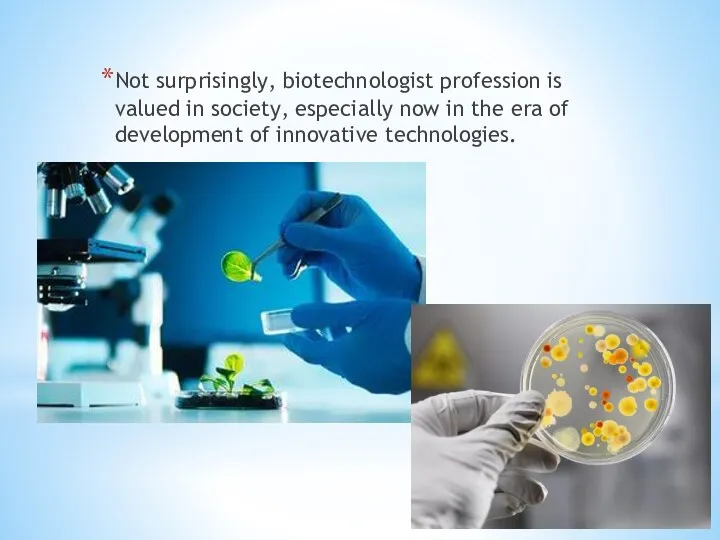 Not surprisingly, biotechnologist profession is valued in society, especially now