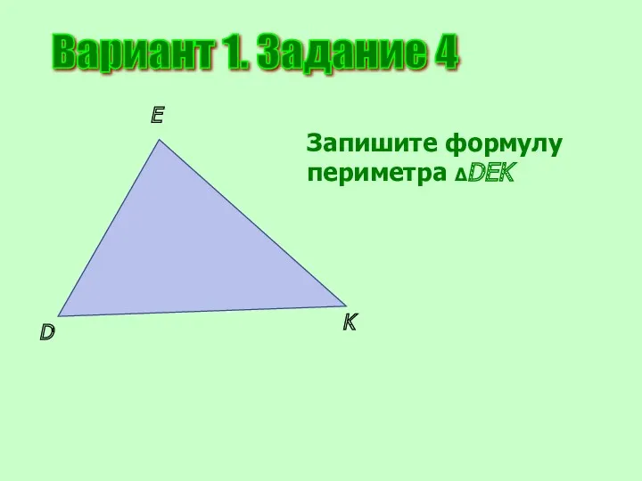 Вариант 1. Задание 4 D E K Запишите формулу периметра ΔDEK