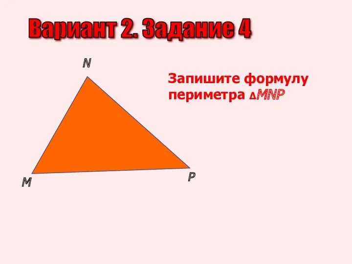 Вариант 2. Задание 4 M N P Запишите формулу периметра ΔMNP