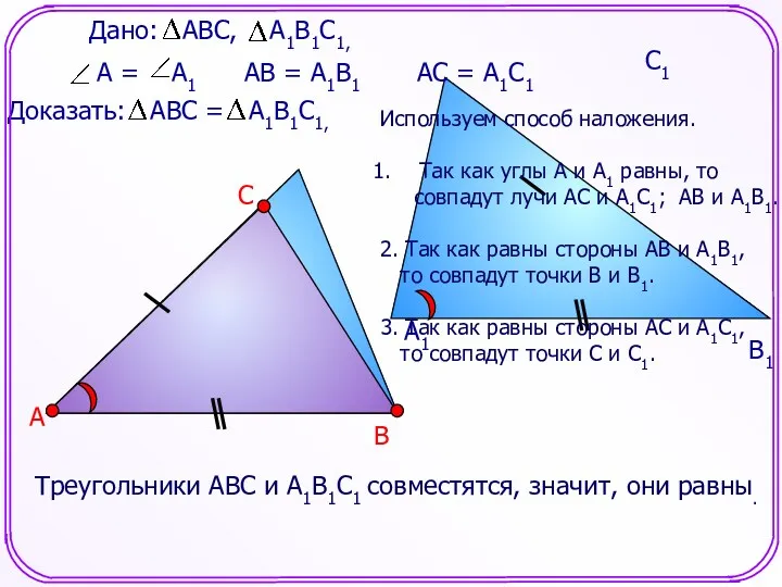 Треугольники АВС и А1В1С1 совместятся, значит, они равны. А В
