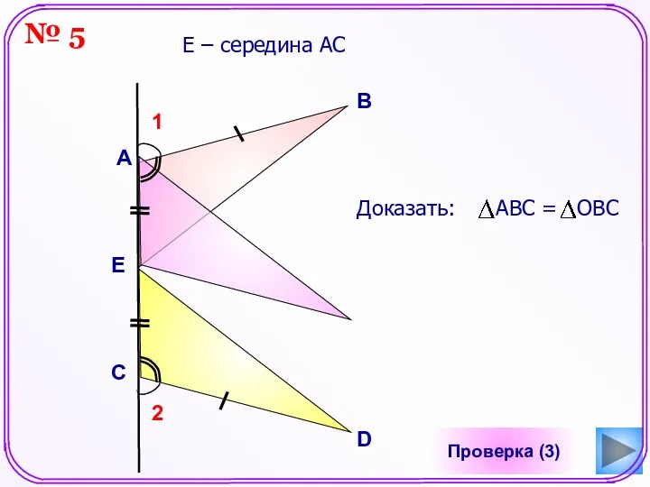 Проверка (3) Е Е – середина АС А В D C 1 2 № 5