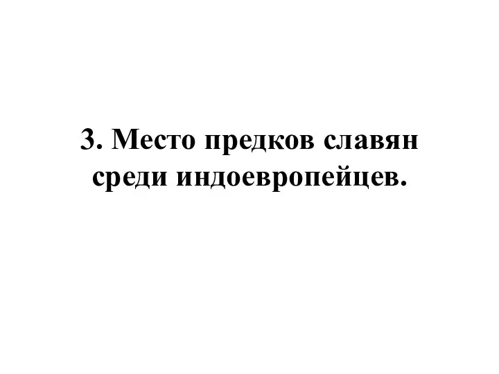 3. Место предков славян среди индоевропейцев.