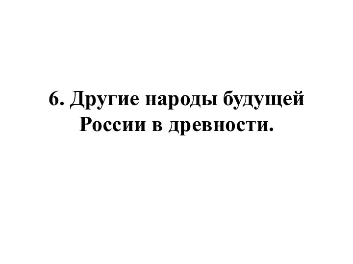 6. Другие народы будущей России в древности.