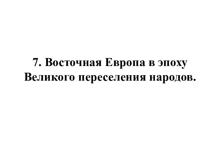 7. Восточная Европа в эпоху Великого переселения народов.