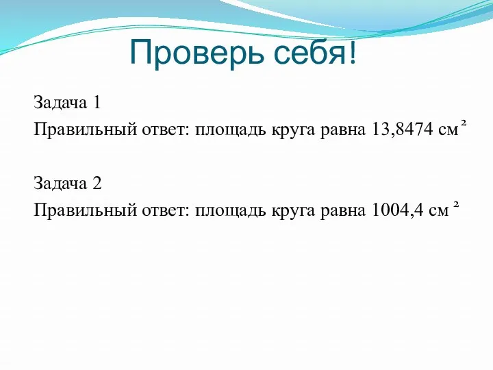 Проверь себя! Задача 1 Правильный ответ: площадь круга равна 13,8474