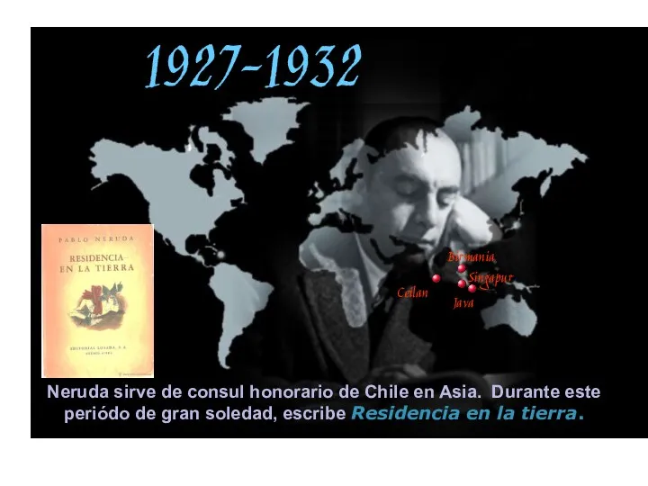 1927-1932 Neruda sirve de consul honorario de Chile en Asia. Durante este periódo