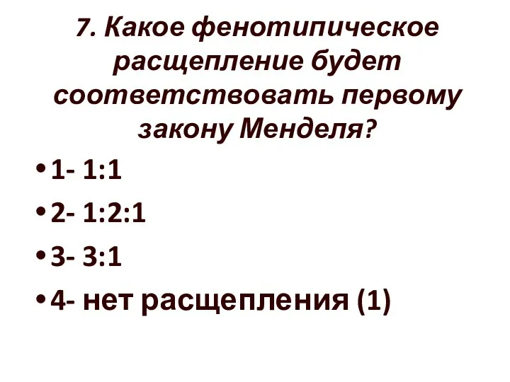 7. Какое фенотипическое расщепление будет соответствовать первому закону Менделя? 1-