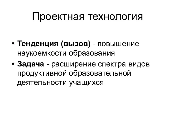 Проектная технология Тенденция (вызов) - повышение наукоемкости образования Задача -