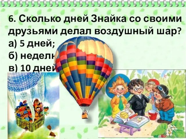 6. Сколько дней Знайка со своими друзьями делал воздушный шар?