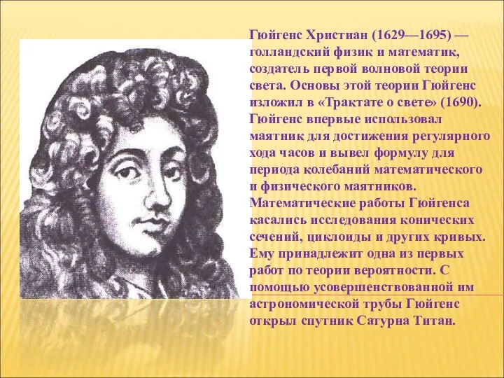 Гюйгенс Христиан (1629—1695) — голландский физик и математик, создатель первой волновой теории света.