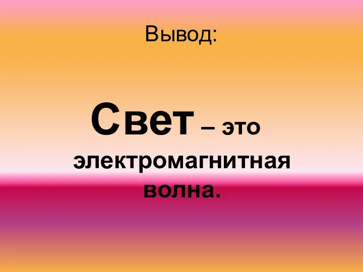 Вывод: Свет – это электромагнитная волна.