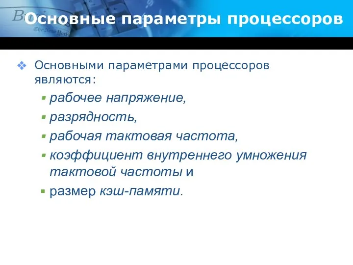 Основные параметры процессоров Основными параметрами процессоров являются: рабочее напряжение, разрядность,