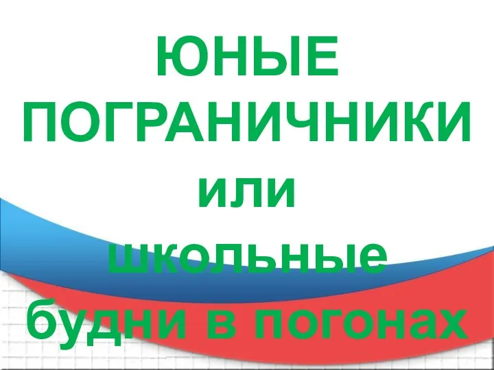 ЮНЫЕ ПОГРАНИЧНИКИ или школьные будни в погонах