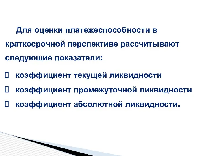 Для оценки платежеспособности в краткосрочной перспективе рассчитывают следующие показатели: коэффициент