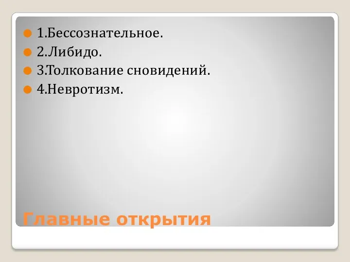 Главные открытия 1.Бессознательное. 2.Либидо. 3.Толкование сновидений. 4.Невротизм.