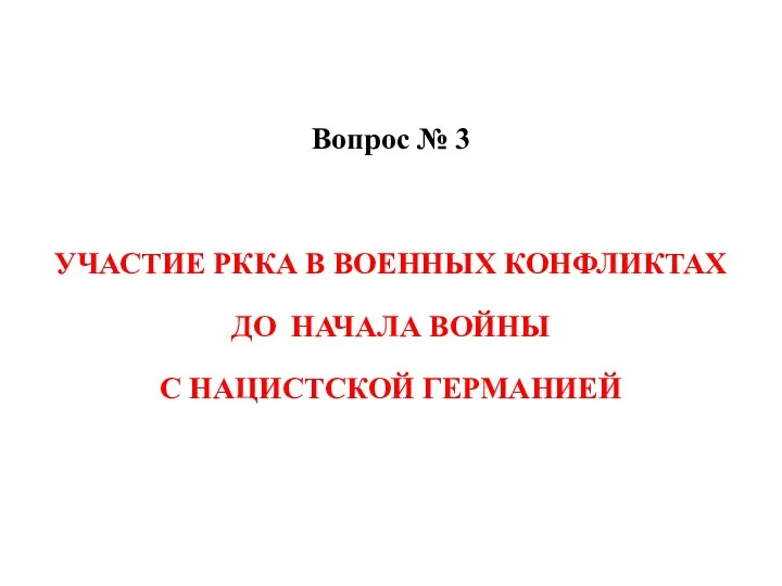 Вопрос № 3 УЧАСТИЕ РККА В ВОЕННЫХ КОНФЛИКТАХ ДО НАЧАЛА ВОЙНЫ С НАЦИСТСКОЙ ГЕРМАНИЕЙ