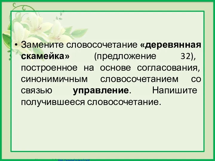 Замените словосочетание «деревянная скамейка» (предложение 32), построенное на основе согласования,