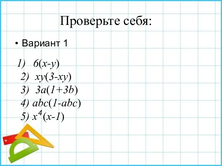 Проверьте себя: Вариант 1 6(x-y) 2) xy(3-xy) 3) 3a(1+3b) 4) abc(1-abc) 5) x (x-1) 4