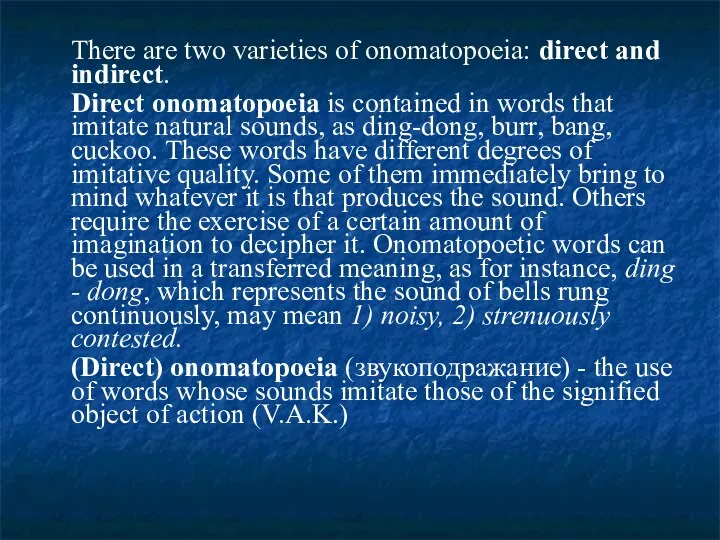 There are two varieties of onomatopoeia: direct and indirect. Direct