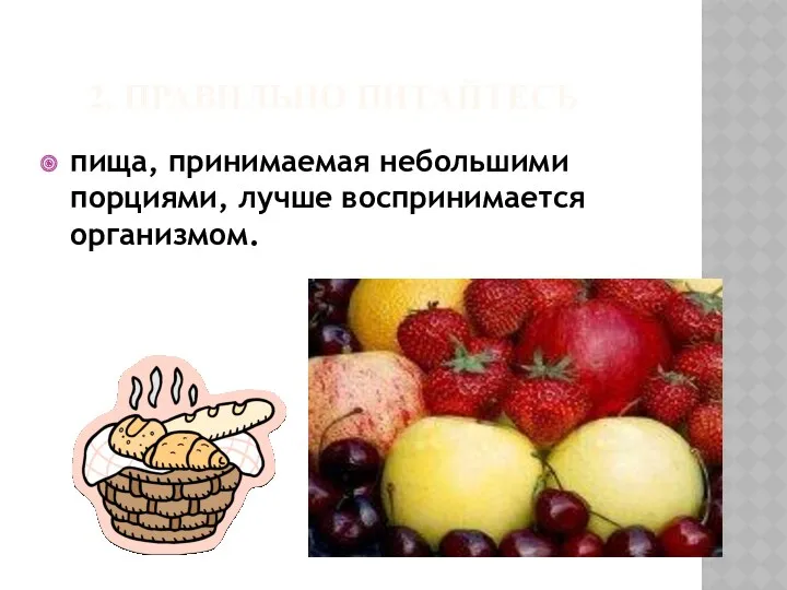 2. ПРАВИЛЬНО ПИТАЙТЕСЬ пища, принимаемая небольшими порциями, лучше воспринимается организмом.