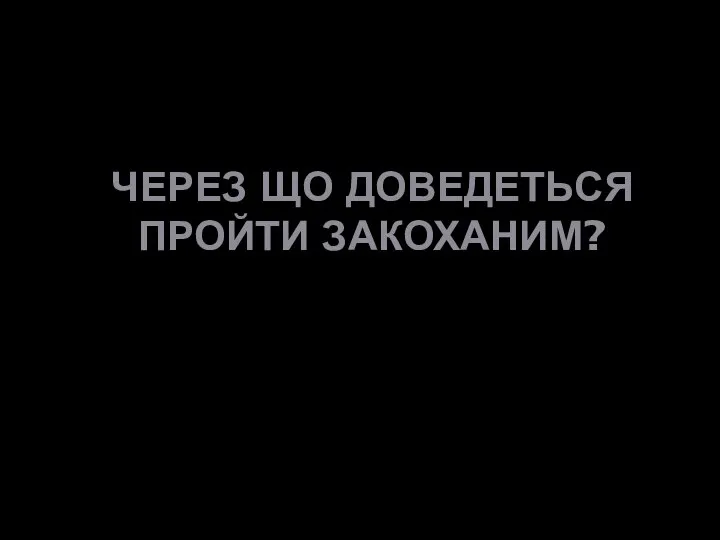 ЧЕРЕЗ ЩО ДОВЕДЕТЬСЯ ПРОЙТИ ЗАКОХАНИМ?