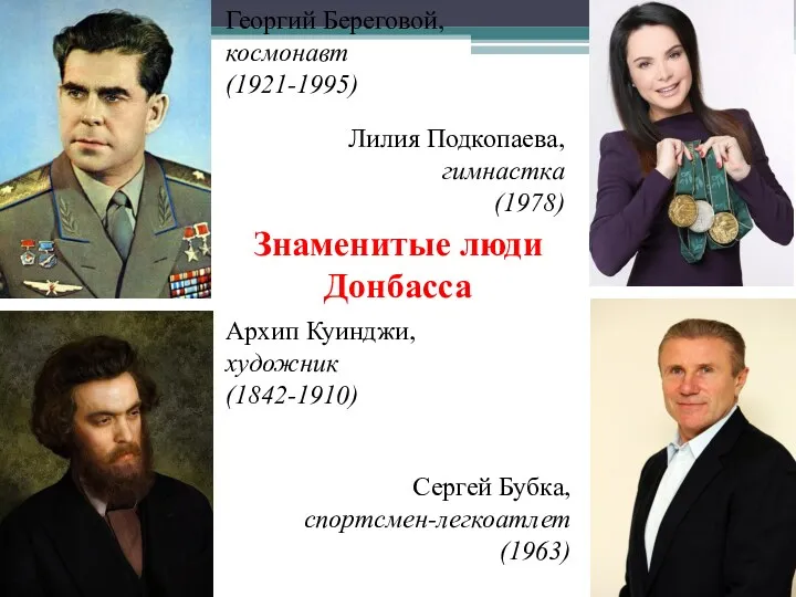 Знаменитые люди Донбасса Георгий Береговой, космонавт (1921-1995) Лилия Подкопаева, гимнастка (1978) Архип Куинджи,