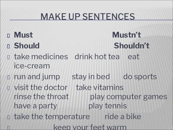 MAKE UP SENTENCES Must Mustn’t Should Shouldn’t take medicines drink