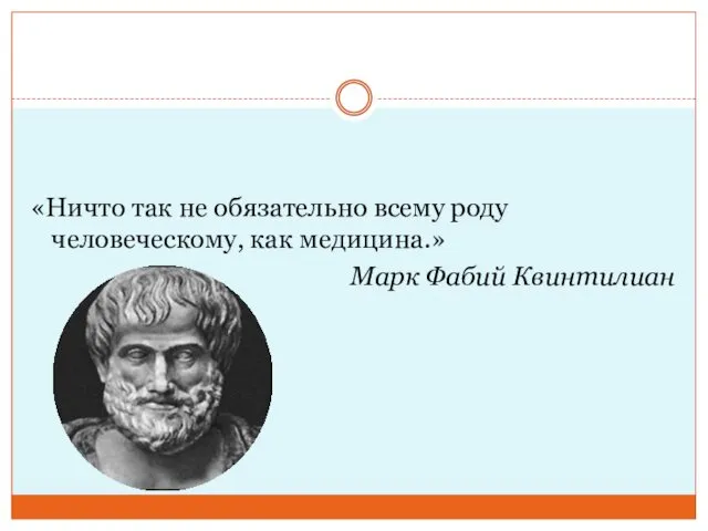 «Ничто так не обязательно всему роду человеческому, как медицина.» Марк Фабий Квинтилиан