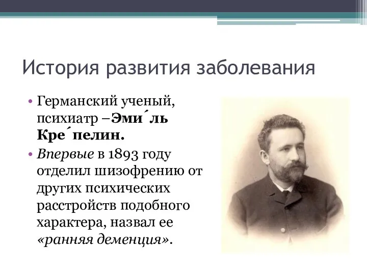 История развития заболевания Германский ученый, психиатр –Эми́ль Кре́пелин. Впервые в