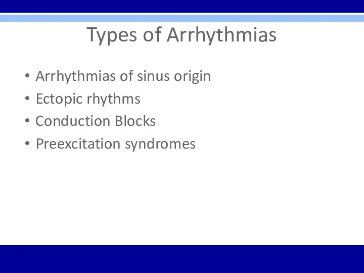 Types of Arrhythmias Arrhythmias of sinus origin Ectopic rhythms Conduction Blocks Preexcitation syndromes