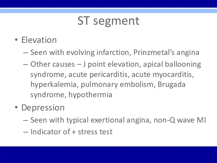 ST segment Elevation Seen with evolving infarction, Prinzmetal’s angina Other