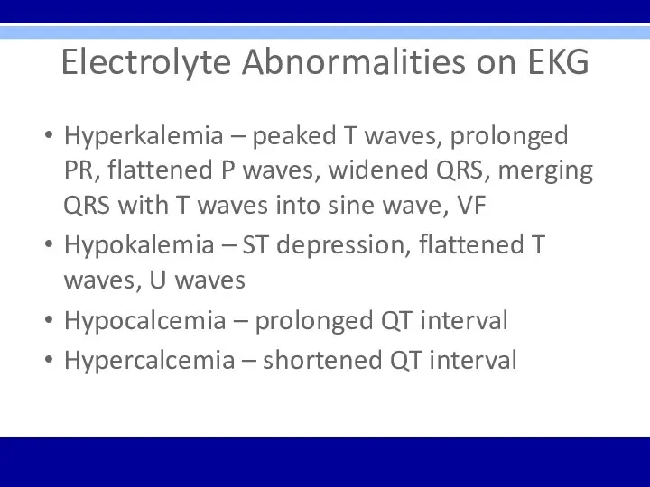 Electrolyte Abnormalities on EKG Hyperkalemia – peaked T waves, prolonged