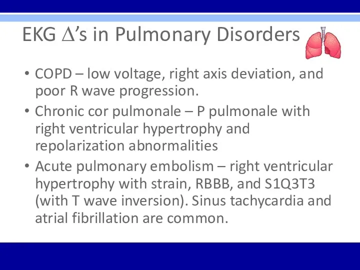 EKG ∆’s in Pulmonary Disorders COPD – low voltage, right