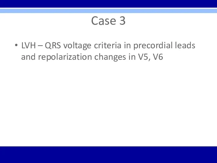 Case 3 LVH – QRS voltage criteria in precordial leads and repolarization changes in V5, V6