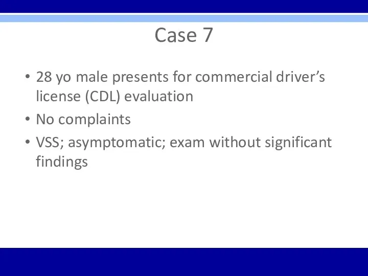 Case 7 28 yo male presents for commercial driver’s license