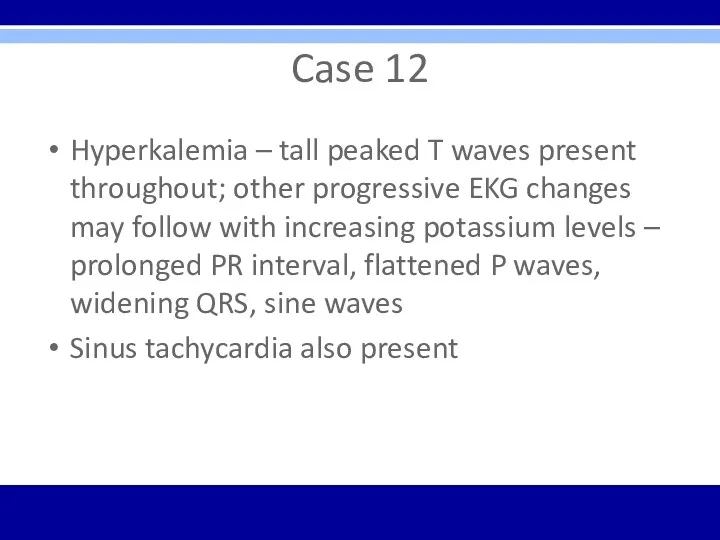 Case 12 Hyperkalemia – tall peaked T waves present throughout;