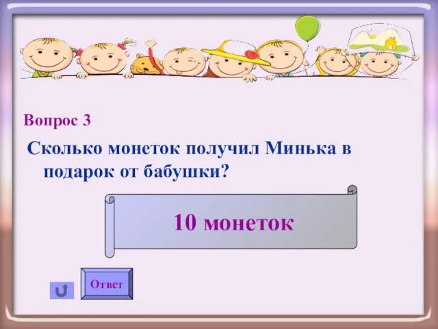 Вопрос 3 Сколько монеток получил Минька в подарок от бабушки? Ответ 10 монеток