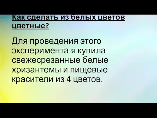 Как сделать из белых цветов цветные? Для проведения этого эксперимента