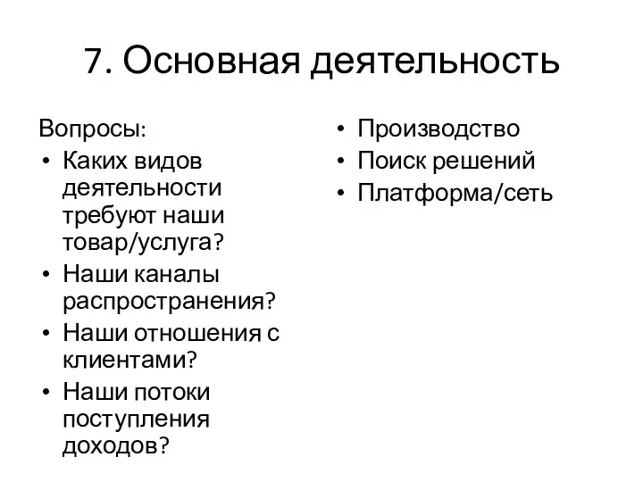 7. Основная деятельность Вопросы: Каких видов деятельности требуют наши товар/услуга? Наши каналы распространения?