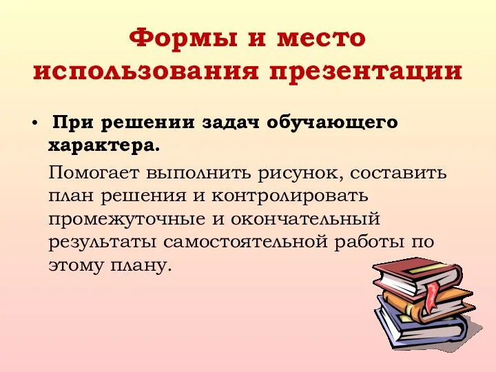 При решении задач обучающего характера. Помогает выполнить рисунок, составить план решения и контролировать