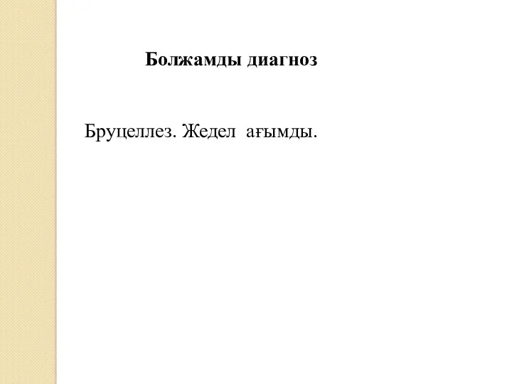 Болжамды диагноз Бруцеллез. Жедел ағымды.