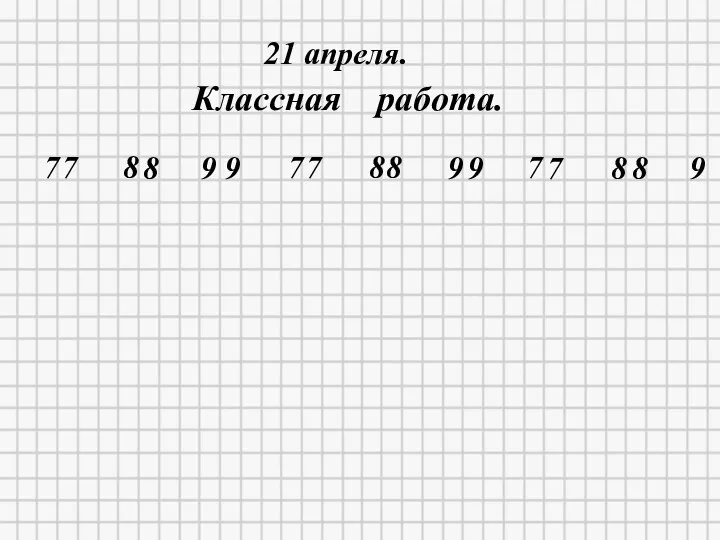 * 21 апреля. Классная работа. 7 8 9 7 8